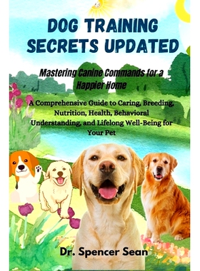 预订 Dog Training Secrets Updated: Mastering Canine Commands for a Happier Home: A Comprehensive Guide to Caring, Breedi