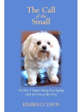 预订 The Call of the Small: Or, How I S*ped Hating Tiny Lapdogs (And Got One of My Own): 9780983481058