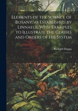 [预订]Elements of the Science of Botany, as Established by Linnaeus; With Examples to Illustrate the Class 9781022213869