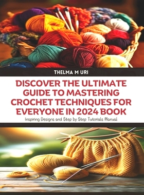 预订 Discover the Ultimate Guide to Mastering Crochet Techniques for Everyone in 2024 Book: Inspiring Designs and Step b