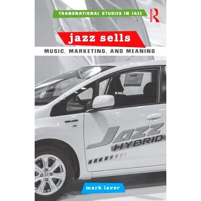 预订 Jazz Sells: Music, Marketing, and Meaning 爵士销售：音乐、营销和意义: 9781138018761