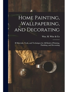 预订 Home Painting, Wallpapering, and Decorating; B Materials, Tools, and Techniques for All Kinds of Painting, Finishin