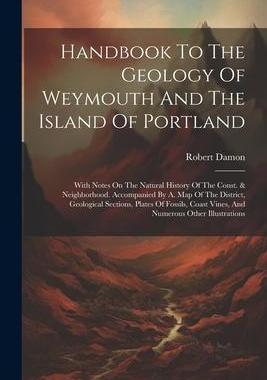 [预订]Handbook To The Geology Of Weymouth And The Island Of Portland: With Notes On The Natural History Of 9781021546005