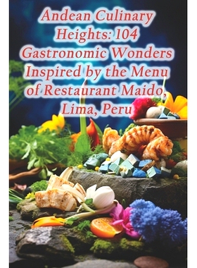 预订 Andean Culinary Heights: 104 Gastronomic Wonders Inspired by the Menu of Restaurant Maido, Lima, Peru: 979887430569