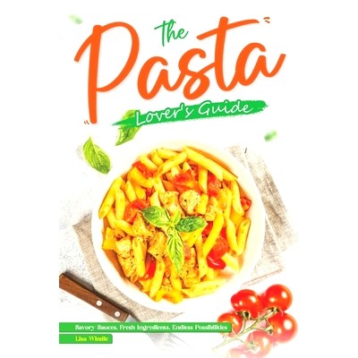预订 The Pasta Lover’s Guide: Savory Sauces, Fresh Ingredients, Endless Possibilities: 9798879670868