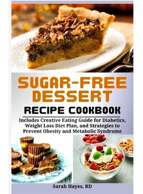 预订 Sugar-Free Dessert Recipe Cookbook: Includes Creative Eating Guide for Diabetics, Weight Loss Diet Plan, and Strate
