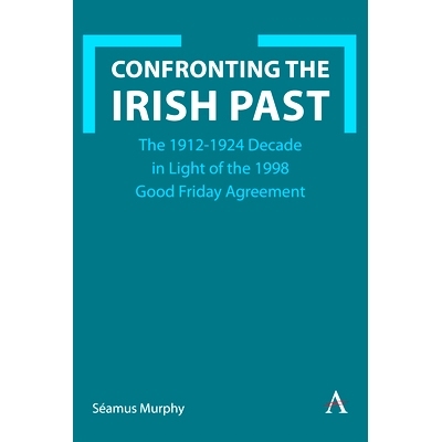 预订 Confronting the Irish Past: The 1912-1923 Decade in Light of the 1998 Good Friday Agreement 直面爱尔兰的过去：根据