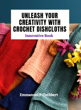 预订 Unleash Your Creativity with Crochet Dishcloths: Innovative Book: 9798867860752