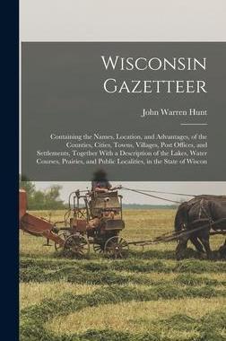 [预订]Wisconsin Gazetteer: Containing the Names, Location, and Advantages, of the Counties, Cities, Towns, 9781016352291