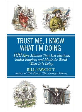 预订 Trust Me, I Know What I’m Doing: 100 More Mistakes That Lost Elections, Ended Empires, and Made the World What It