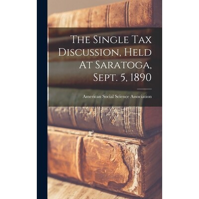 预订 The Single Tax Discussion, Held At Saratoga, Sept. 5, 1890 9781017843651