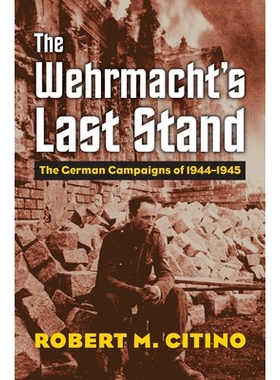 预订 The Wehrmacht’s Last Stand: The German Campaigns of 1944-1945: 9780700630387