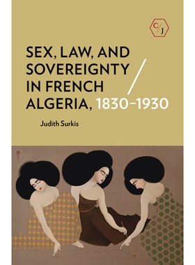 预订 Sex, Law, and Sovereignty in French Algeria, 1830–1930 1830–1930年法国阿尔及利亚的性，法律与主权: 9781501739491