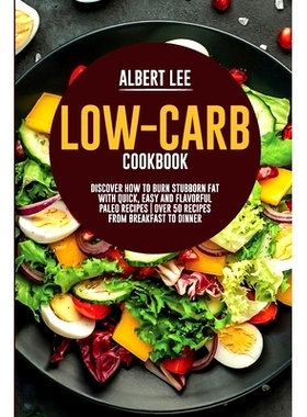 预订 Low-Carb Cookbook: Discover How to Burn Stubborn Fat With Quick, Easy and Flavorful Paleo Recipes Over 50 Recipes f