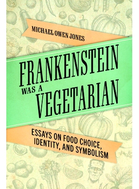 预订 Frankenstein Was a Vegetarian: Essays on Food Choice, Identity, and Symbolism 弗兰肯斯坦是个素食主义者：关于食物选