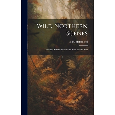 预订 Wild Northern Scenes: Sporting Adventures with the Rifle and the Rod: 9781020813481