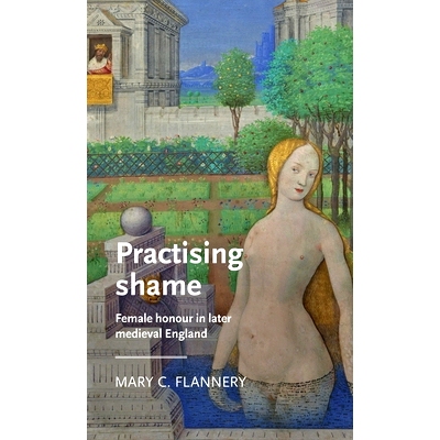 预订 Practising shame: Female honour in later medieval England 践踏耻辱：中世纪晚期英国的女性荣誉: 9781526110060