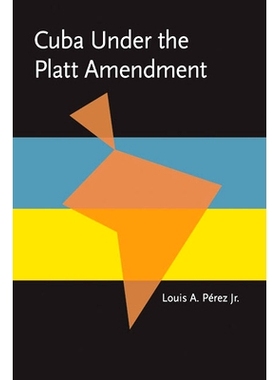 预订 Cuba Under the Platt Amendment, 1902-1934: 9780822954460