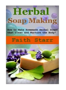预订 Herbal Soap Making: How to Make Homemade Herbal Soaps that Clean and Nurture the Body!: 9781512357196