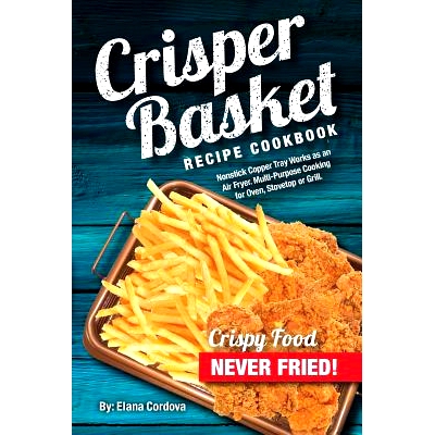 预订 Crisper Basket Recipe Cookbook: Nonstick Copper Tray Works as an Air Fryer. Multi-Purpose Cooking for Oven, Stoveto