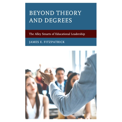 预订 Beyond Theory and Degrees: The Alley Smarts of Educational Leadership *理论和学位：教育领导的小聪明: 9781475851083