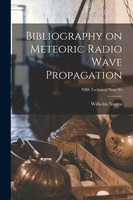 [预订]Bibliography on Meteoric Radio Wave Propagation; NBS Technical Note 94 9781014170415