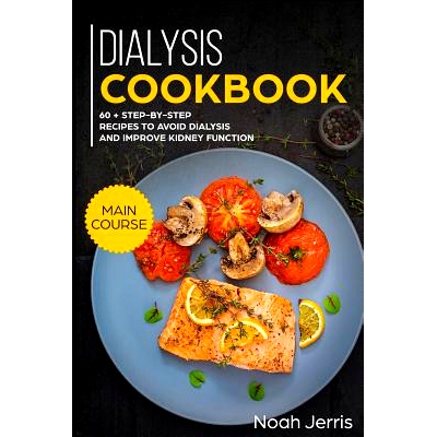 预订 Dialysis Cookbook: Main Course - 60 + Step-By-Step Recipes to Avoid Dialysis and Improve Kidney Function (Renal Die
