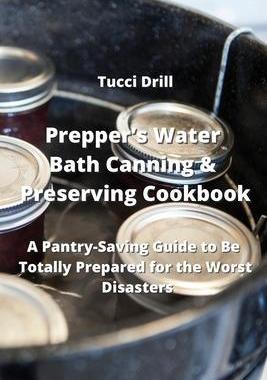[预订]Prepper’s Water Bath Canning & Preserving Cookbook: A Pantry-Saving Guide to Be Totally Prepared f 9789954008003