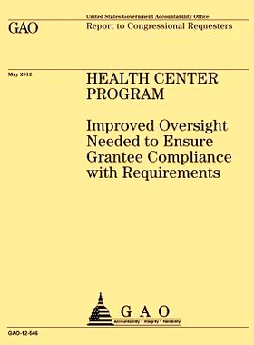 预订 Health Center Program: Improved Oversight Needed to Ensure Grantee Compliance with Requirements: 9781492101901