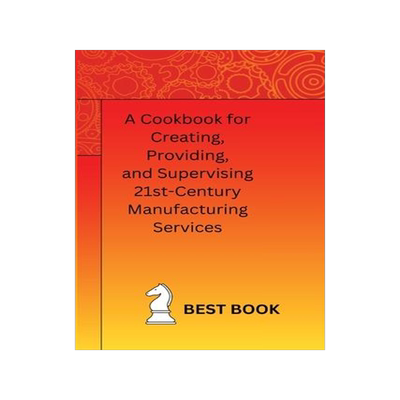 [预订]A Cookbook for Creating, Providing, and Supervising 21st-Century Manufacturing Services 9781805305088