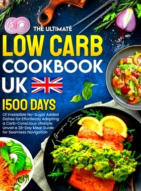预订 The Ultimate Low Carb Cookbook UK: 1500 Days of Irresistible No-Sugar Added Dishes for Effortlessly Adopting a Carb
