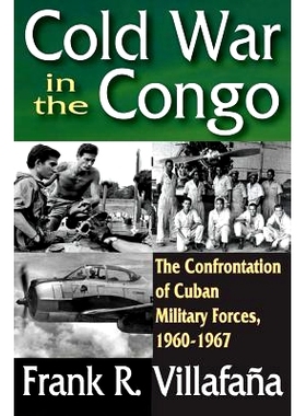 预订 Cold War in the Congo: The Confrontation of Cuban Military Forces, 1960-1967: 9781412847667