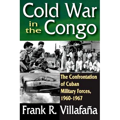 预订 Cold War in the Congo: The Confrontation of Cuban Military Forces, 1960-1967: 9781412847667