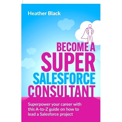 预订 Become a Super Salesforce Consultant: Superpower your Salesforce career with this A-to-Z guide on how to lead a Sal