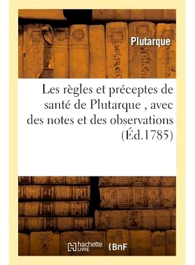 预订 Les Règles Et Préceptes de Santé de Plutarque, Traduits Du Grec Avec Des Notes Et Des Observations 普鲁塔克的健