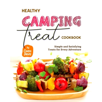 预订 Healthy Camping Treat Cookbook: Simple and Satisfying Treats for Every Adventure: 9798859966653