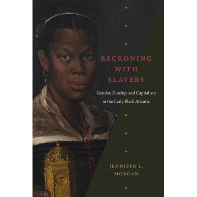 预订 Reckoning with Slavery: Gender, Kinship, and Capitalism in the Early Black Atlantic: 9781478013235
