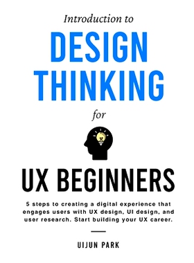 预订 Introduction to Design Thinking for UX Beginners: 5 Steps to Creating a Digital Experience That Engages Users with
