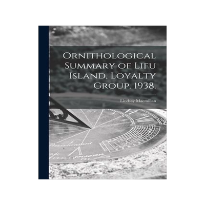 [预订]Ornithological Summary of Lifu Island, Loyalty Group. 1938. 9781014793010