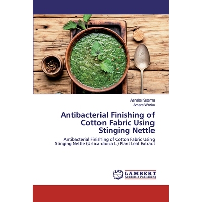 预订 Antibacterial Finishing of Cotton Fabric Using Stinging Nettle: Antibacterial Finishing of Cotton Fabric Using Stin