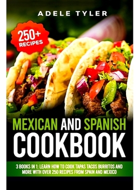预订 Mexican And Spanish Cookbook: 3 Books In 1: Learn How To Cook Tapas Tacos Burritos And More With Over 250 Recipes F