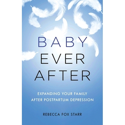 预订 Baby Ever After: Expanding Your Family After Postpartum Depression 以后的宝贝：产后抑郁症后家庭扩大: 9781538127377