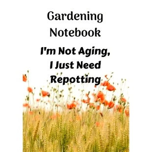 预订 Gardening Notebook, I’m Not Aging, I Just Need Repotting: A Notebook for Keeping Plant and Garden Records, Spaces