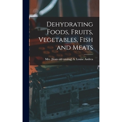 预订 Dehydrating Foods, Fruits, Vegetables, Fish and Meats: 9781016042987
