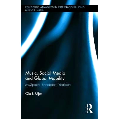预订 Music, Social Media and Global Mobility: MySpace, Facebook, YouTube 音乐，社会媒体和全球移动性：聚友网，脸谱网，优