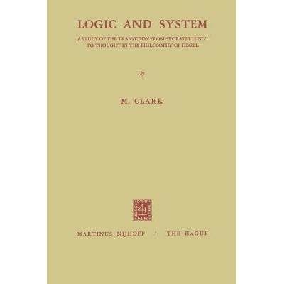 预订 Logic and System: A Study of the Transition from “Vorstellung” to Thought in the Philosophy of Hegel: 97894015024