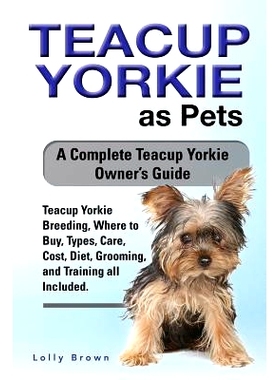 预订 Teacup Yorkie as Pets: Teacup Yorkie Breeding, Where to Buy, Types, Care, Cost, Diet, Grooming, and Training all In