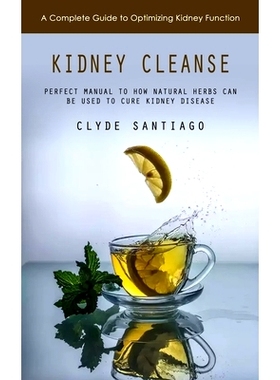 预订 Kidney Cleanse: A Complete Guide to Optimizing Kidney Function (Perfect Manual to How Natural Herbs Can Be Used to