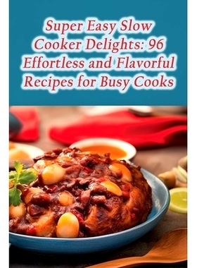预订 Super Easy Slow Cooker Delights: 96 Effortless and Flavorful Recipes for Busy Cooks: 9798857570340