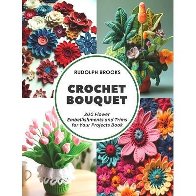 预订 Crochet Bouquet: 200 Flower Embellishments and Trims for Your Projects Book: 9798321593523